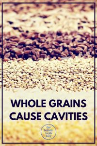 Whole grains cause tooth decay