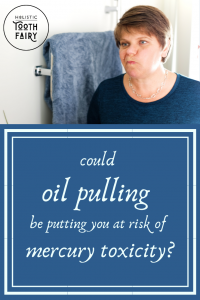 could oil pulling put you at risk of mercury toxicity
