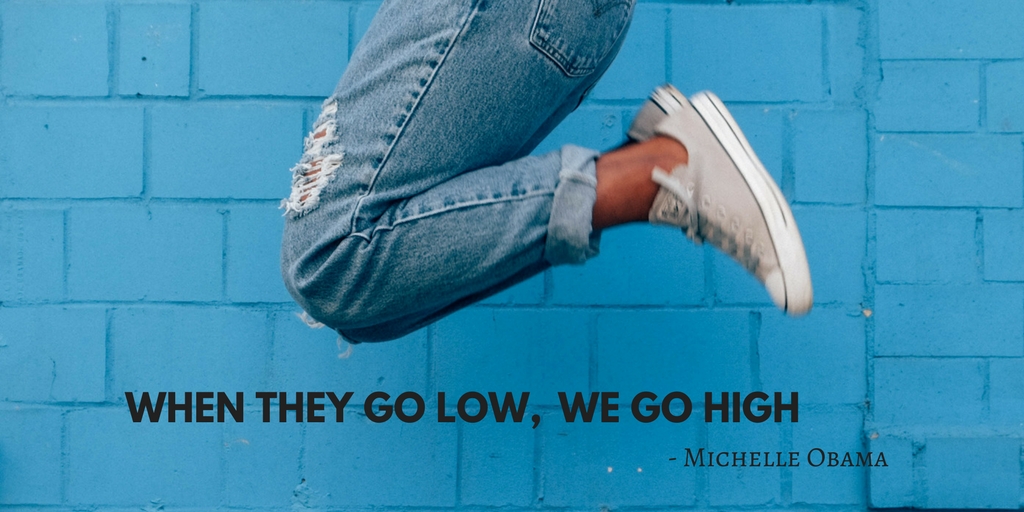 When they go low, we go high- Michelle Obama
