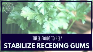 Stabilize receding gums with nutritious whole foods